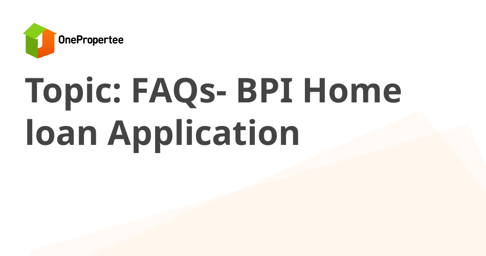 FAQs BPI Home loan Application BPI Foreclosed Properties and Home Loans